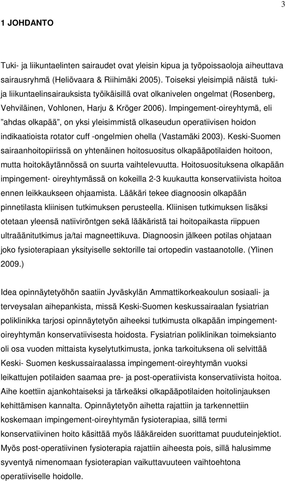 Impingement-oireyhtymä, eli ahdas olkapää, on yksi yleisimmistä olkaseudun operatiivisen hoidon indikaatioista rotator cuff -ongelmien ohella (Vastamäki 2003).