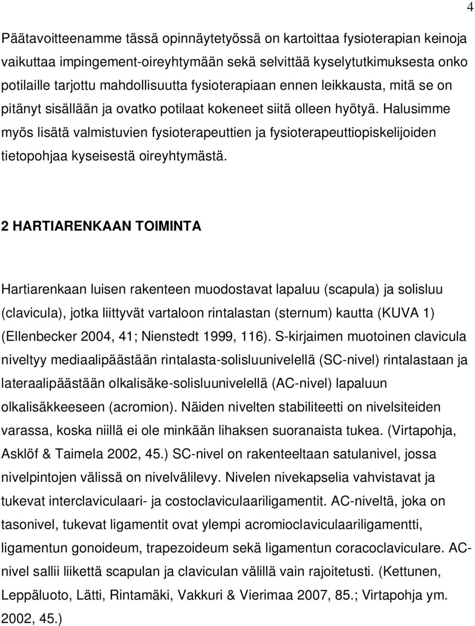 Halusimme myös lisätä valmistuvien fysioterapeuttien ja fysioterapeuttiopiskelijoiden tietopohjaa kyseisestä oireyhtymästä.