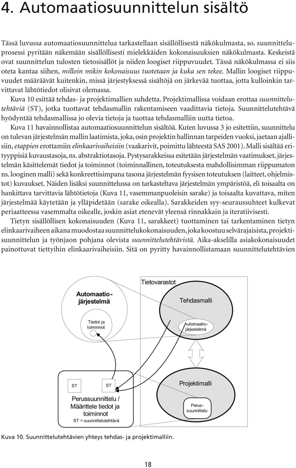 Tässä näkökulmassa ei siis oteta kantaa siihen, milloin mikin kokonaisuus tuotetaan ja kuka sen tekee.