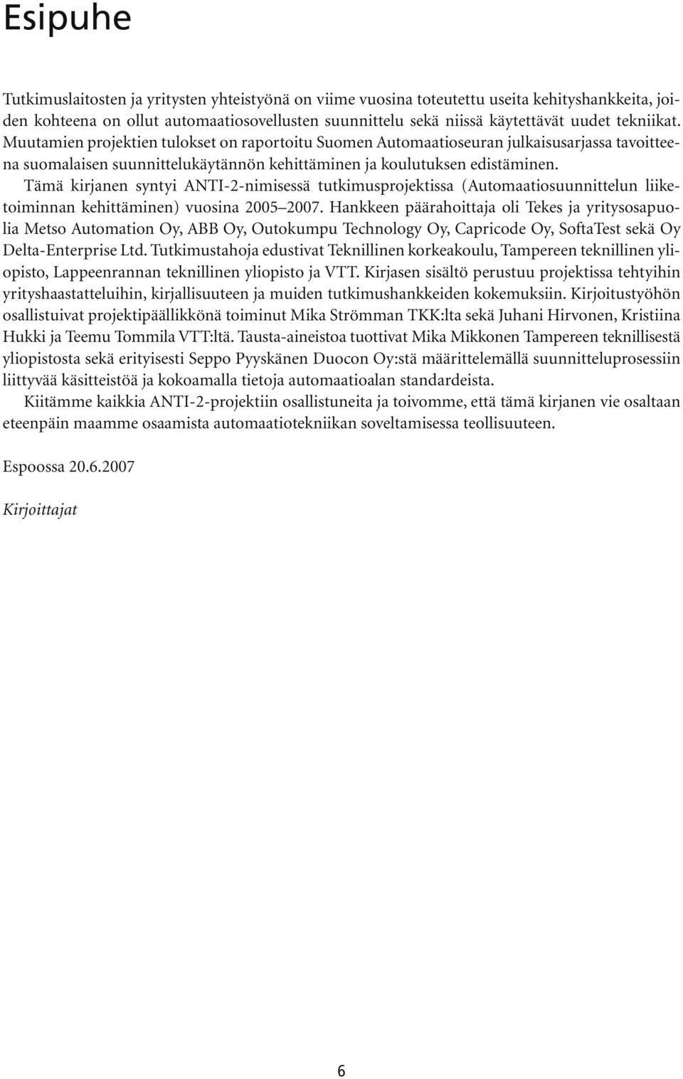 Tämä kirjanen syntyi ANTI-2-nimisessä tutkimusprojektissa (Automaatiosuunnittelun liiketoiminnan kehittäminen) vuosina 2005 2007.