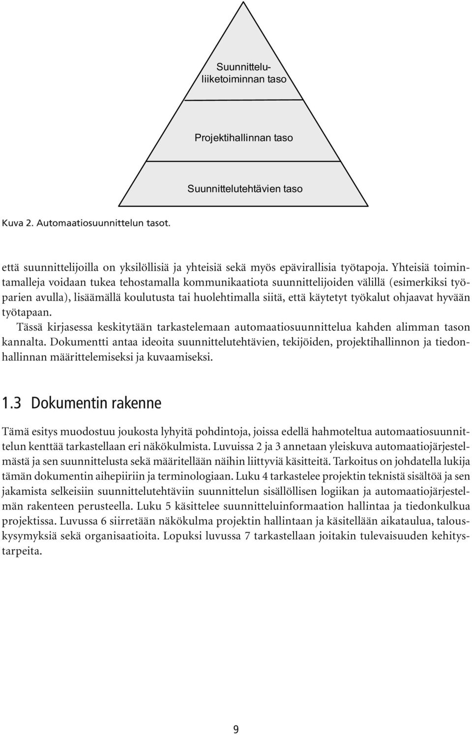 Yhteisiä toimintamalleja voidaan tukea tehostamalla kommunikaatiota suunnitteli joiden välillä (esimerkiksi työparien avulla), lisäämällä koulutusta tai huolehtimalla siitä, että käytetyt työkalut