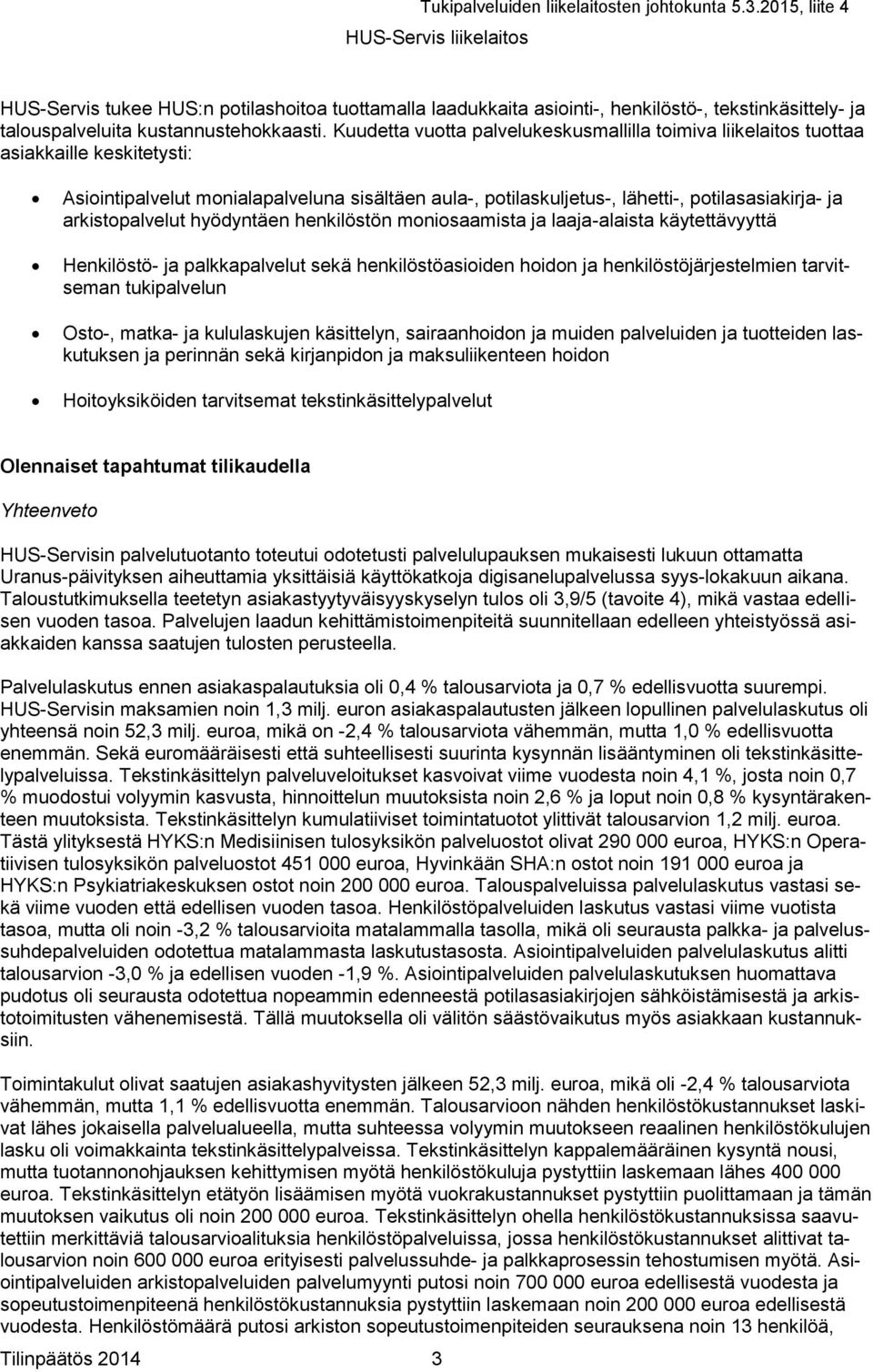 arkistopalvelut hyödyntäen henkilöstön moniosaamista ja laaja-alaista käytettävyyttä Henkilöstö- ja palkkapalvelut sekä henkilöstöasioiden hoidon ja henkilöstöjärjestelmien tarvitseman tukipalvelun