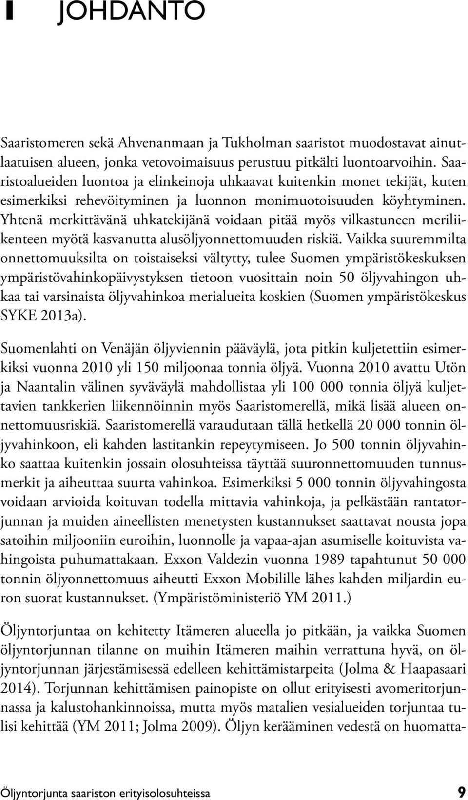 Yhtenä merkittävänä uhkatekijänä voidaan pitää myös vilkastuneen meriliikenteen myötä kasvanutta alusöljyonnettomuuden riskiä.