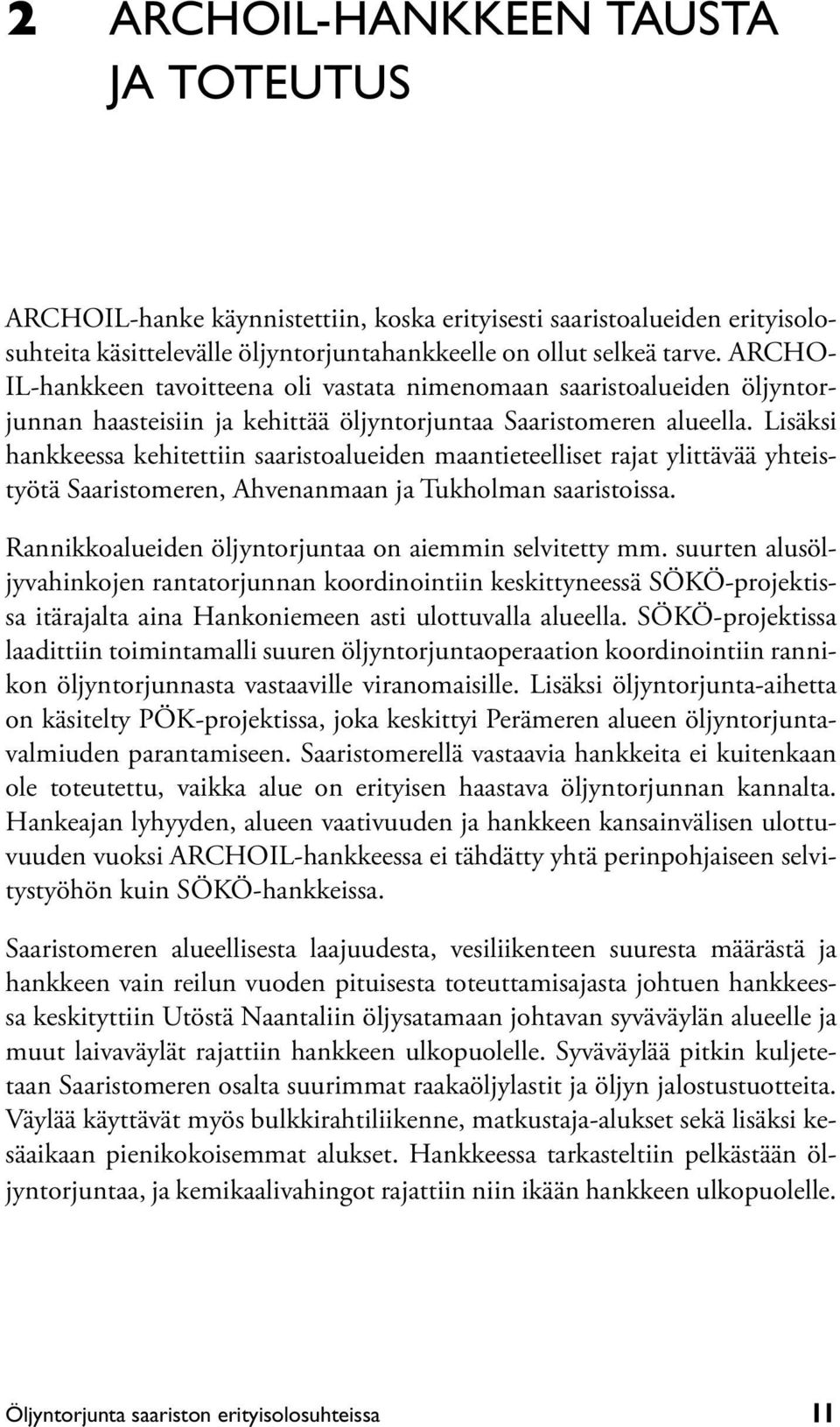 Lisäksi hankkeessa kehitettiin saaristoalueiden maantieteelliset rajat ylittävää yhteistyötä Saaristomeren, Ahvenanmaan ja Tukholman saaristoissa.