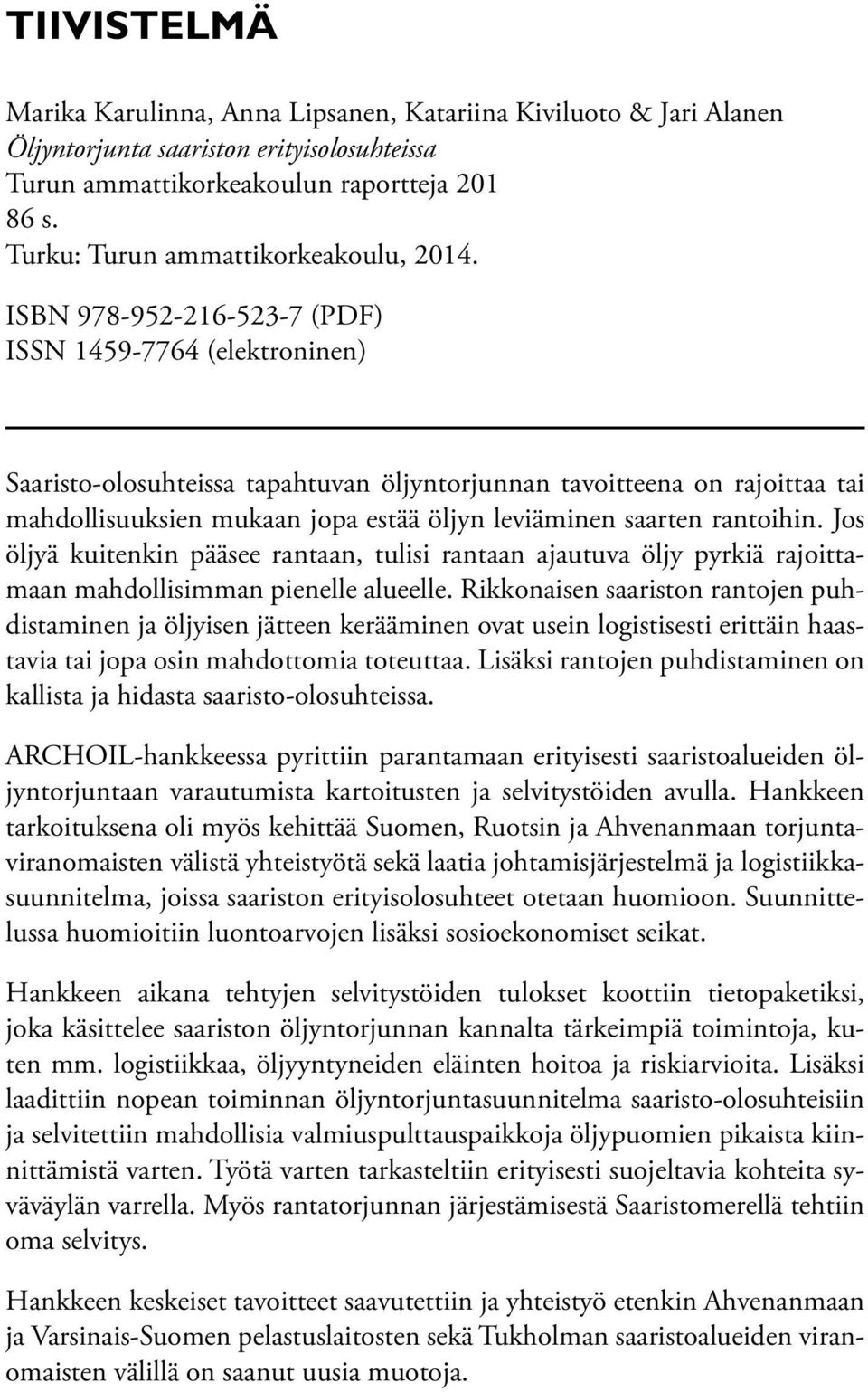 ISBN 978-952-216-523-7 (PDF) ISSN 1459-7764 (elektroninen) Saaristo-olosuhteissa tapahtuvan öljyntorjunnan tavoitteena on rajoittaa tai mahdollisuuksien mukaan jopa estää öljyn leviäminen saarten