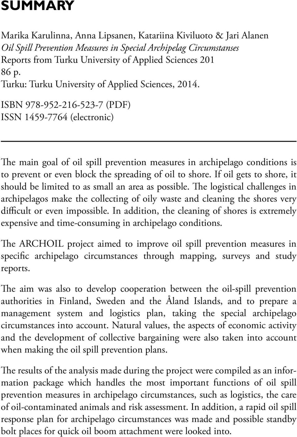 ISBN 978-952-216-523-7 (PDF) ISSN 1459-7764 (electronic) The main goal of oil spill prevention measures in archipelago conditions is to prevent or even block the spreading of oil to shore.