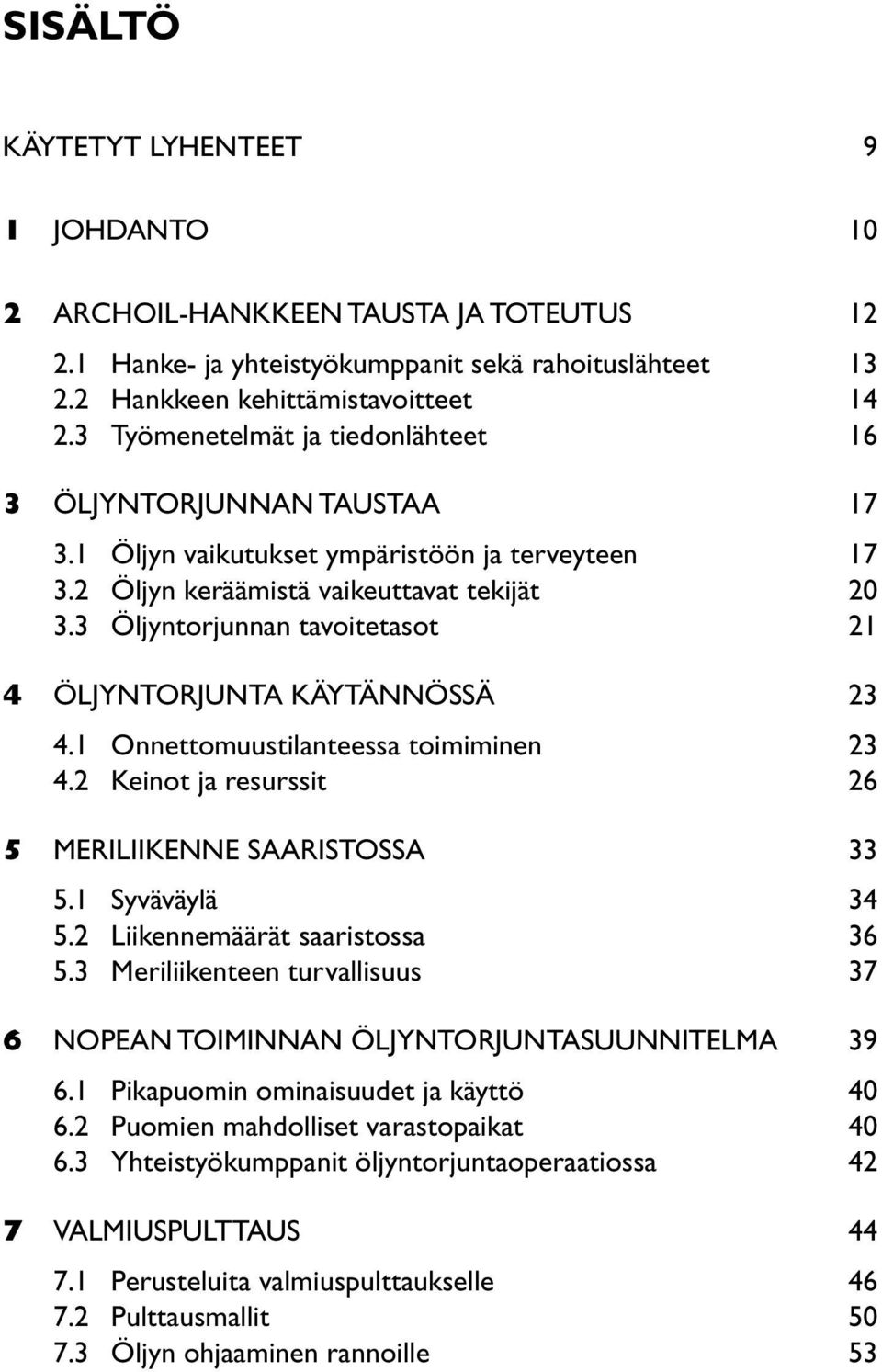 3 Öljyntorjunnan tavoitetasot 21 4 ÖLJYNTORJUNTA KÄYTÄNNÖSSÄ 23 4.1 Onnettomuustilanteessa toimiminen 23 4.2 Keinot ja resurssit 26 5 MERILIIKENNE SAARISTOSSA 33 5.1 Syväväylä 34 5.