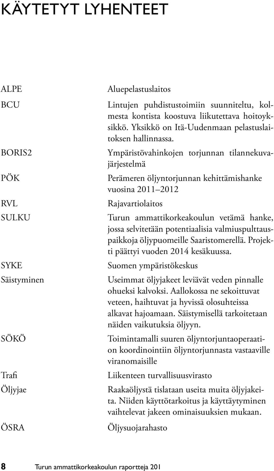 Ympäristövahinkojen torjunnan tilannekuvajärjestelmä Perämeren öljyntorjunnan kehittämishanke vuosina 2011 2012 Rajavartiolaitos Turun ammattikorkeakoulun vetämä hanke, jossa selvitetään