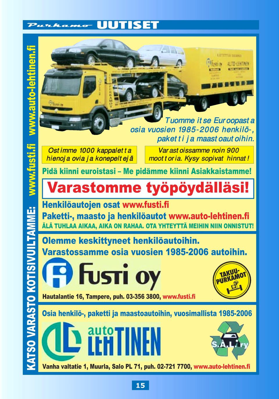 Olemme keskittyneet henkilöautoihin. Varastossamme osia vuosien 1985-2006 autoihin. Hautalantie 16, Tampere, puh. 03-356 3800, www.fusti.fi Varastoissamme noin 900 moottoria. Kysy sopivat hinnat!