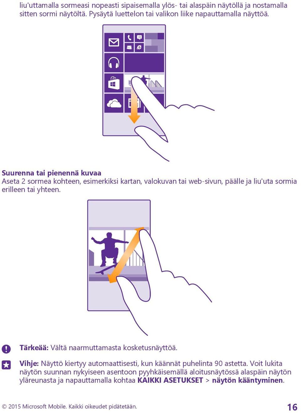 Suurenna tai pienennä kuvaa Aseta 2 sormea kohteen, esimerkiksi kartan, valokuvan tai web-sivun, päälle ja liu'uta sormia erilleen tai yhteen.