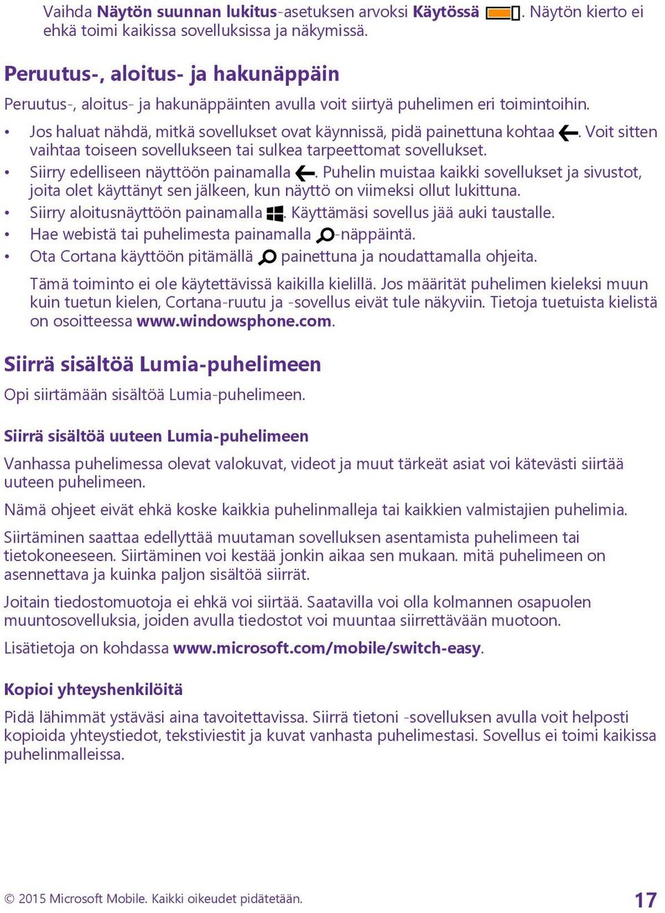 Jos haluat nähdä, mitkä sovellukset ovat käynnissä, pidä painettuna kohtaa. Voit sitten vaihtaa toiseen sovellukseen tai sulkea tarpeettomat sovellukset. Siirry edelliseen näyttöön painamalla.