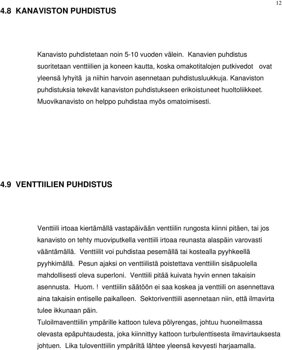 Kanaviston puhdistuksia tekevät kanaviston puhdistukseen erikoistuneet huoltoliikkeet. Muovikanavisto on helppo puhdistaa myös omatoimisesti. 4.