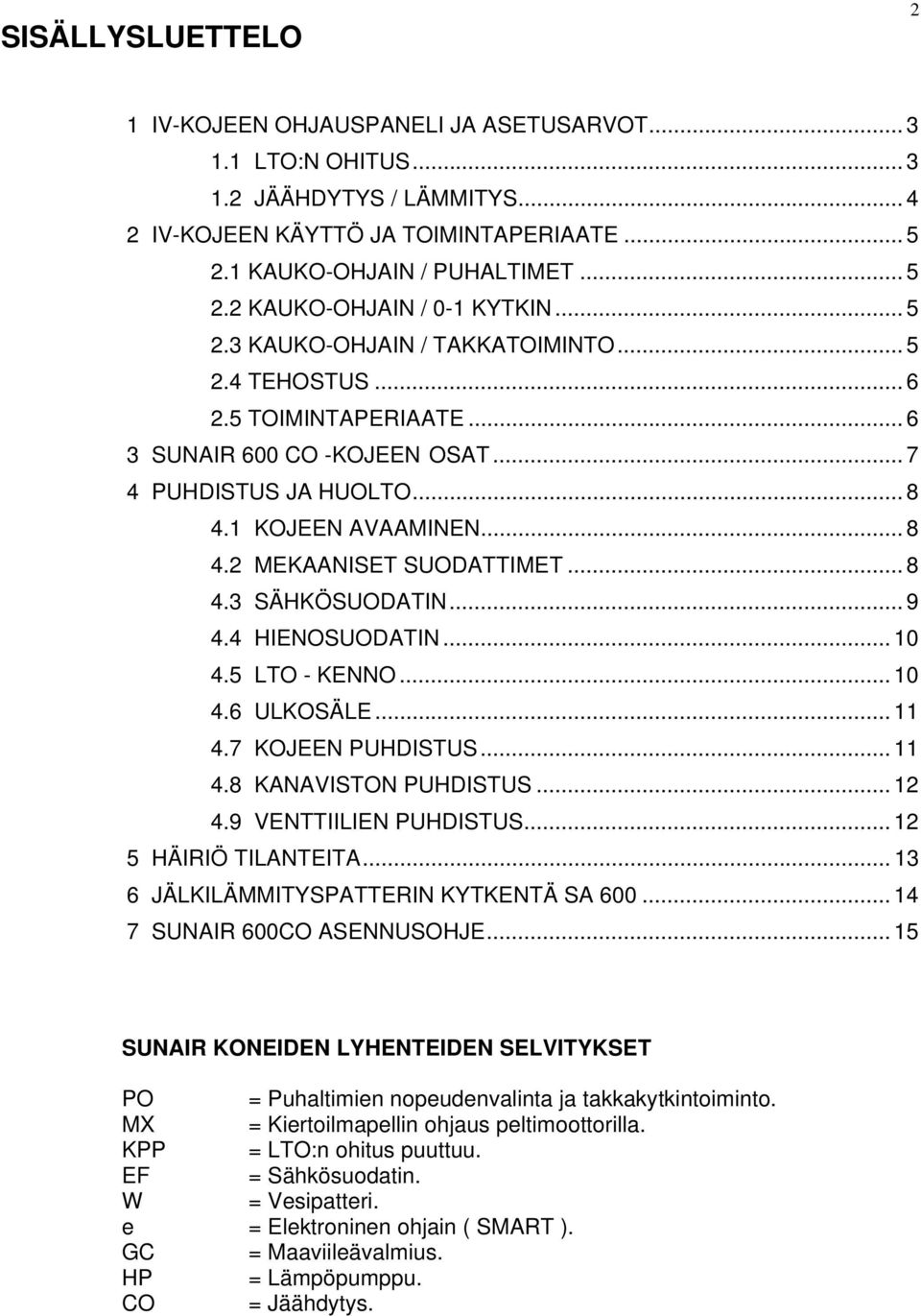 .. 8 4.3 SÄHKÖSUODATIN... 9 4.4 HIENOSUODATIN... 10 4.5 LTO - KENNO... 10 4.6 ULKOSÄLE... 11 4.7 KOJEEN PUHDISTUS... 11 4.8 KANAVISTON PUHDISTUS... 12 4.9 VENTTIILIEN PUHDISTUS.