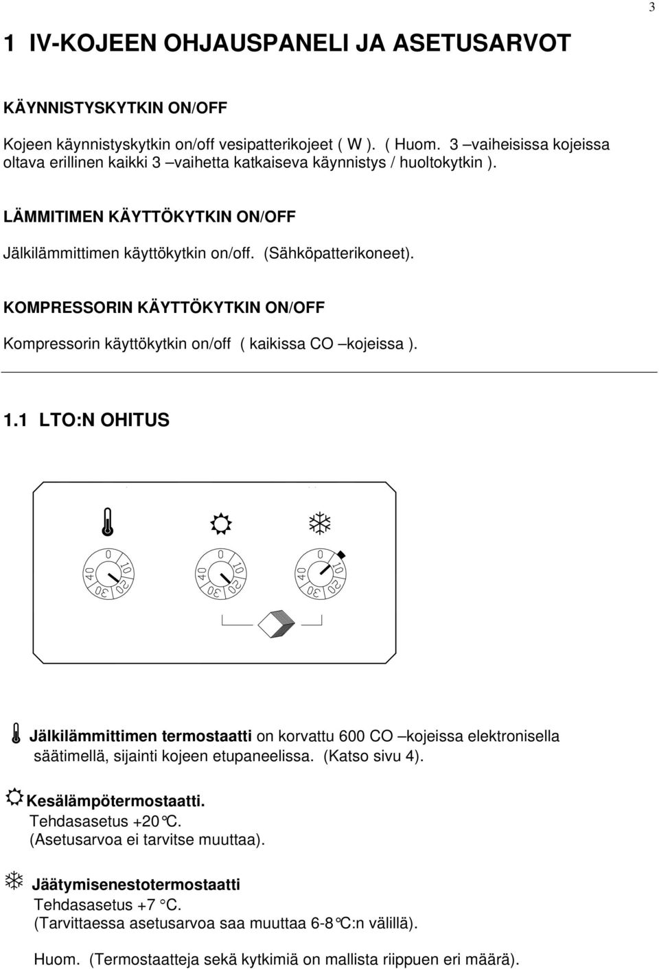 KOMPRESSORIN KÄYTTÖKYTKIN ON/OFF Kompressorin käyttökytkin on/off ( kaikissa CO kojeissa ). 1.