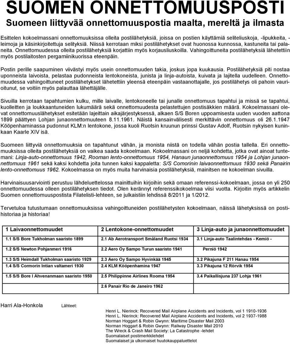 Onnettomuudessa olleita postilähetyksiä korjattiin myös korjausliuskoilla. Vahingoittuneita postilähetyksiä lähetettiin myös postilaitosten pergamiinikuorissa eteenpäin.