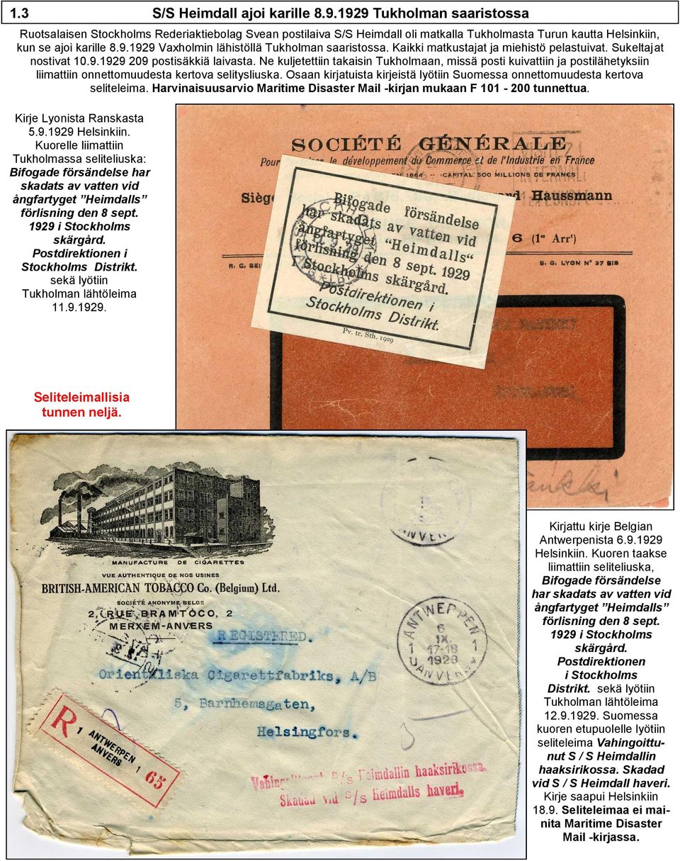 Kaikki matkustajat ja miehistö pelastuivat. Sukeltajat nostivat 10.9.1929 209 postisäkkiä laivasta.