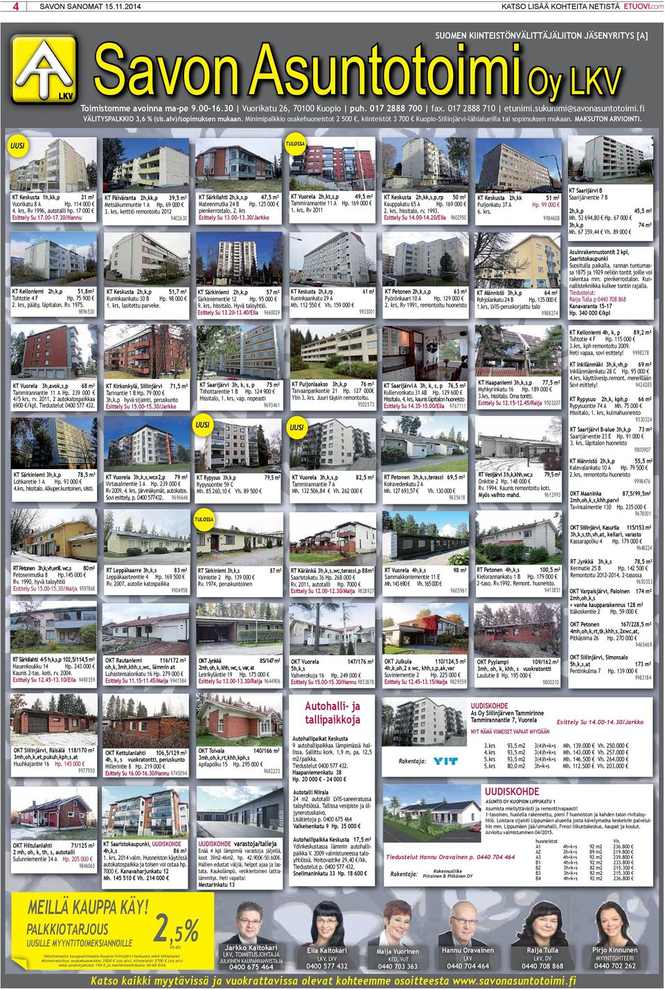 Minimipalkkio osakehuoneistot 2 500, kiinteistöt 3 700 Kuopio-Siilinjärvi-lähialueilla tai sopimuksen mukaan. MaksuTon arviointi. TULOSSA UUSI kt keskusta 1h,kk,p 31 m² Vuorikatu 8 A Hp. 114 000 4.