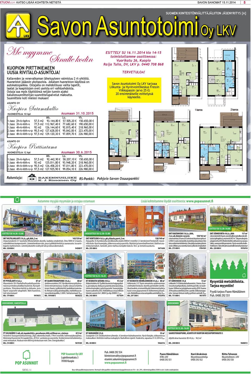 2014 klo 14-15 toimistollamme osoitteessa: Vuorikatu 26, Kuopio Raija Tulla, DV, LKV p. 0440 708 868 TERVETULOA! Kallaveden ja venevalkaman läheisyyteen valmistuu 2 rt-yhtiötä.