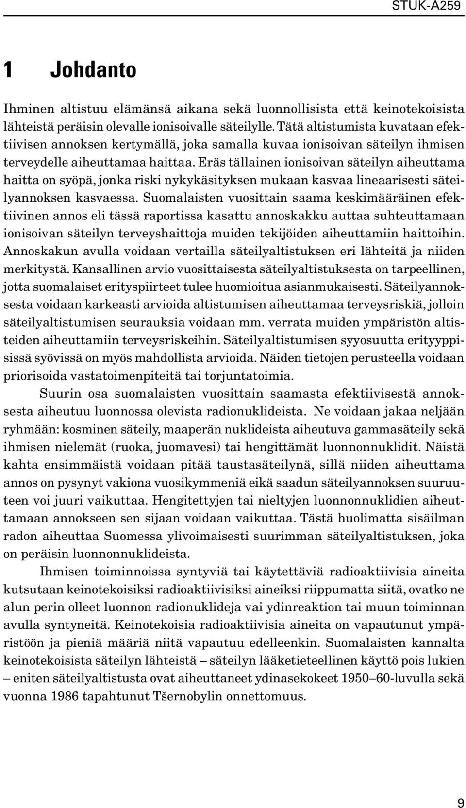 Eräs tällainen ionisoivan säteilyn aiheuttama haitta on syöpä, jonka riski nykykäsityksen mukaan kasvaa lineaarisesti säteilyannoksen kasvaessa.
