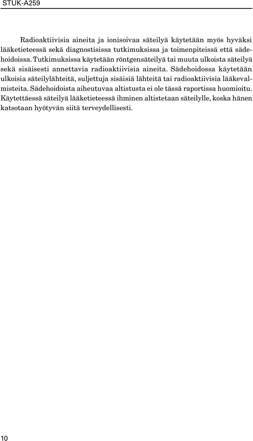 Sädehoidossa käytetään ulkoisia säteilylähteitä, suljettuja sisäisiä lähteitä tai radioaktiivisia lääkevalmisteita.