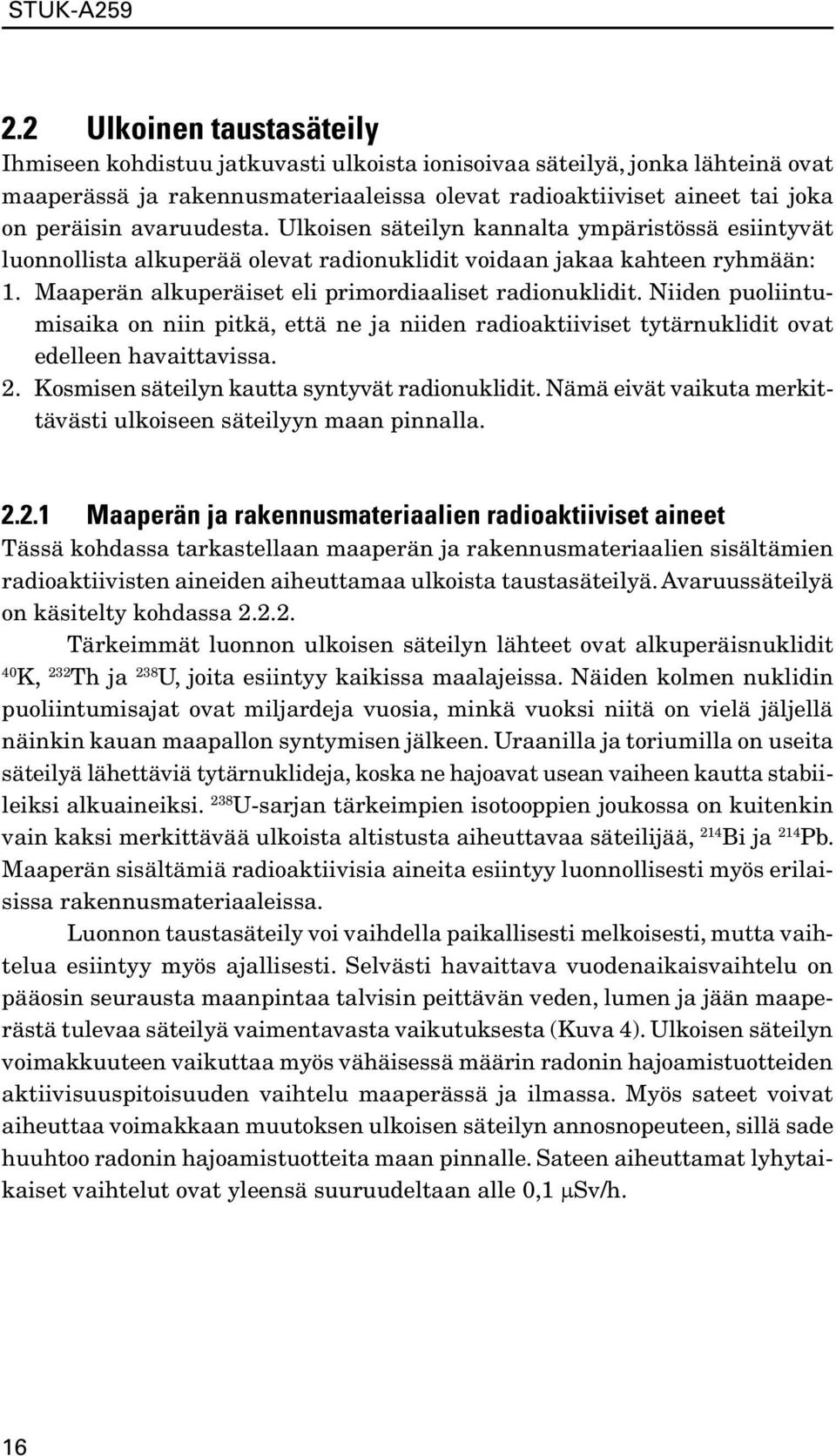 Niiden puoliintumisaika on niin pitkä, että ne ja niiden radioaktiiviset tytärnuklidit ovat edelleen havaittavissa. 2. Kosmisen säteilyn kautta syntyvät radionuklidit.