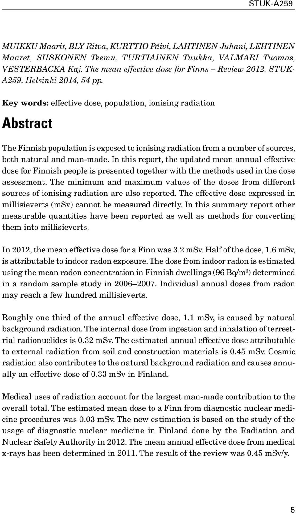 Key words: effective dose, population, ionising radiation Abstract The Finnish population is exposed to ionising radiation from a number of sources, both natural and man-made.