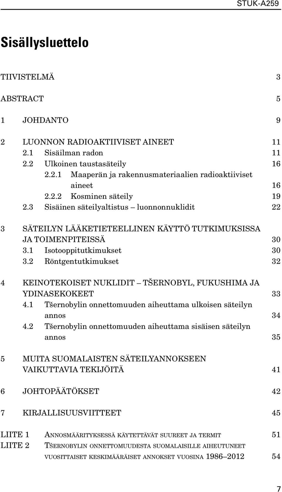2 Röntgentutkimukset 32 4 KEINOTEKOISET NUKLIDIT TŠERNOBYL, FUKUSHIMA JA YDINASEKOKEET 33 4.1 Tšernobylin onnettomuuden aiheuttama ulkoisen säteilyn annos 34 4.