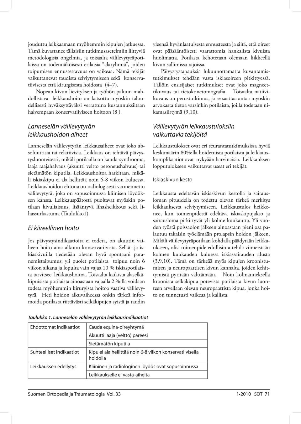 Nämä tekijät vaikuttanevat taudista selviytymiseen sekä konservatiivisesta että kirurgisesta hoidosta (4 7).