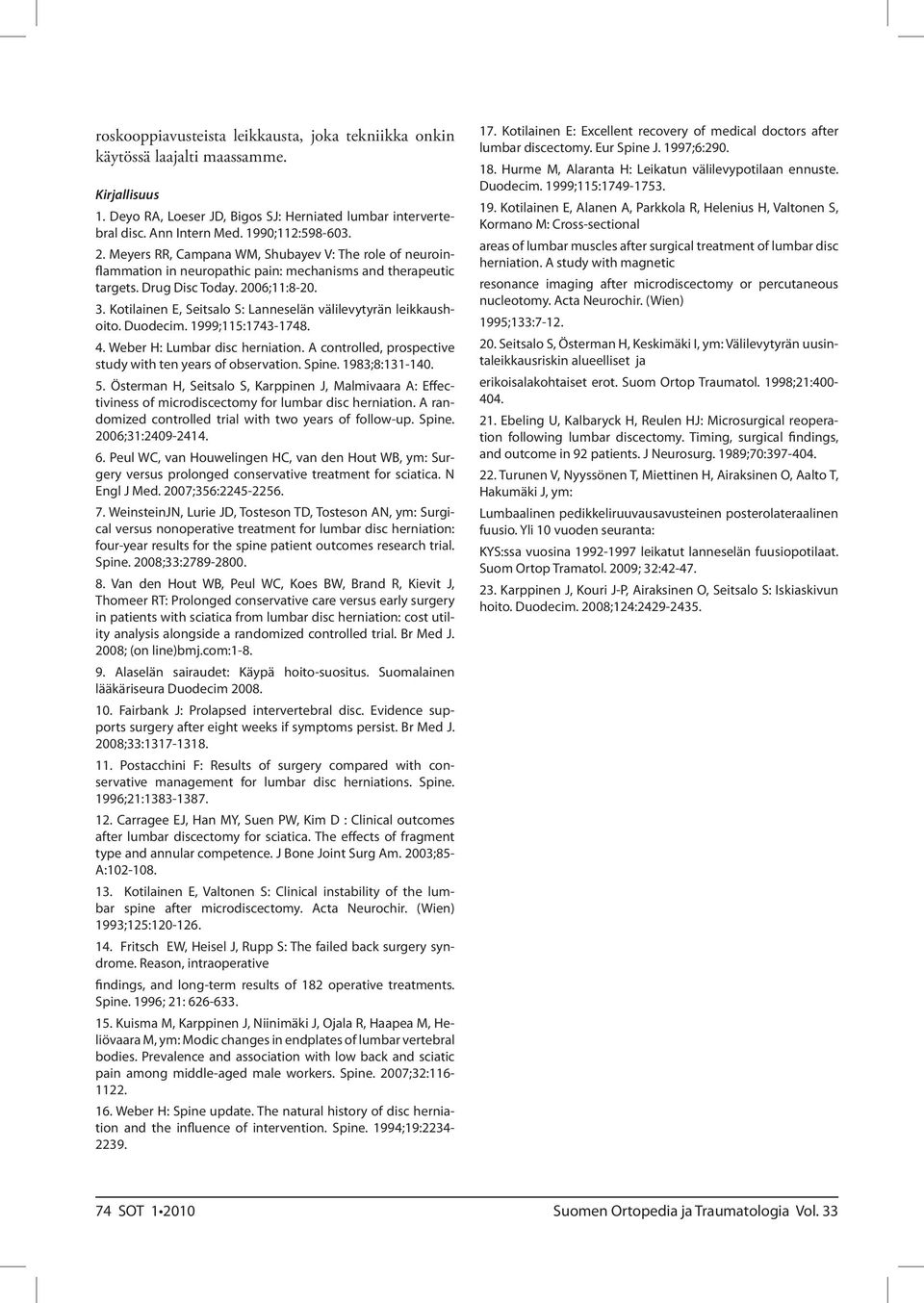 Kotilainen E, Seitsalo S: Lanneselän välilevytyrän leikkaushoito. Duodecim. 1999;115:1743-1748. 4. Weber H: Lumbar disc herniation. A controlled, prospective study with ten years of observation.