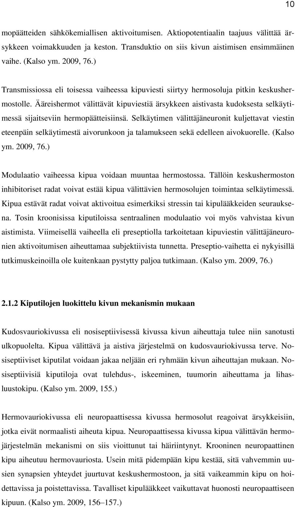 Ääreishermot välittävät kipuviestiä ärsykkeen aistivasta kudoksesta selkäytimessä sijaitseviin hermopäätteisiinsä.