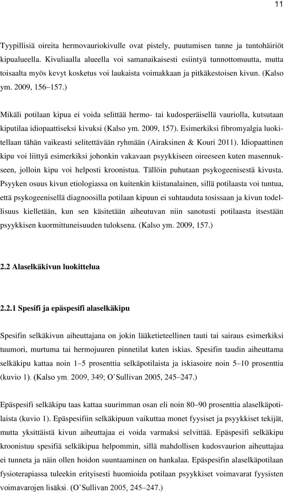 ) Mikäli potilaan kipua ei voida selittää hermo- tai kudosperäisellä vauriolla, kutsutaan kiputilaa idiopaattiseksi kivuksi (Kalso ym. 2009, 157).