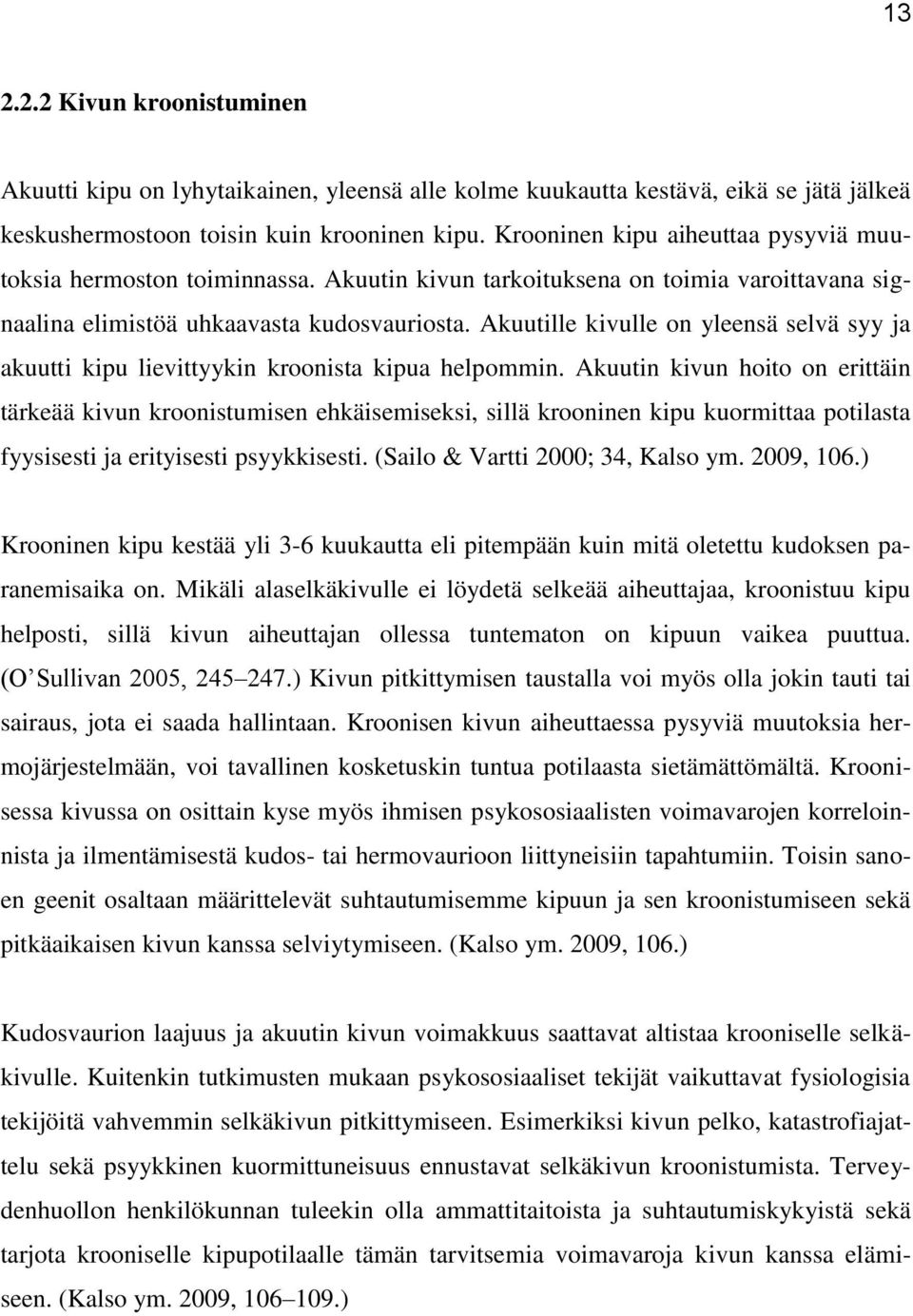 Akuutille kivulle on yleensä selvä syy ja akuutti kipu lievittyykin kroonista kipua helpommin.