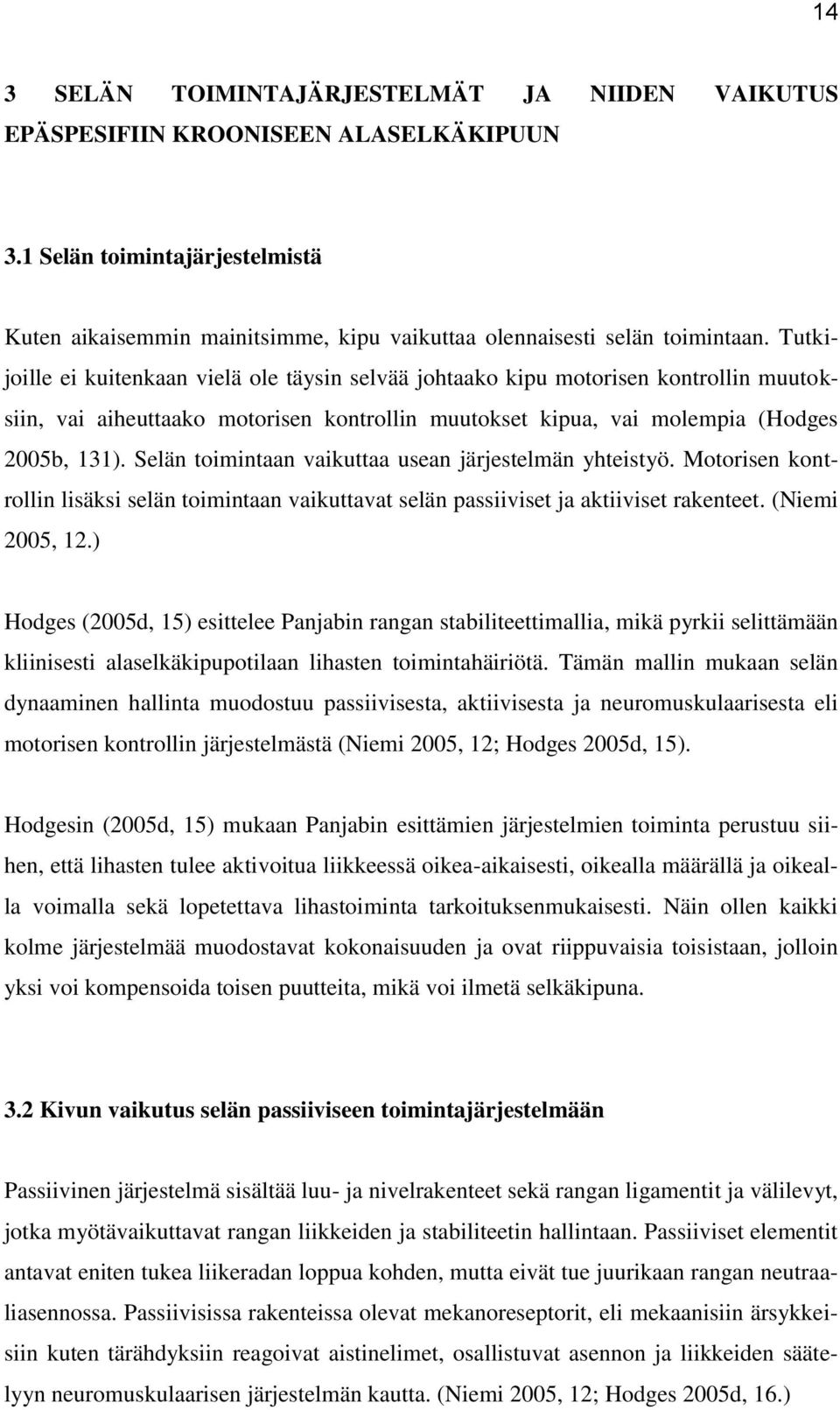 Selän toimintaan vaikuttaa usean järjestelmän yhteistyö. Motorisen kontrollin lisäksi selän toimintaan vaikuttavat selän passiiviset ja aktiiviset rakenteet. (Niemi 2005, 12.