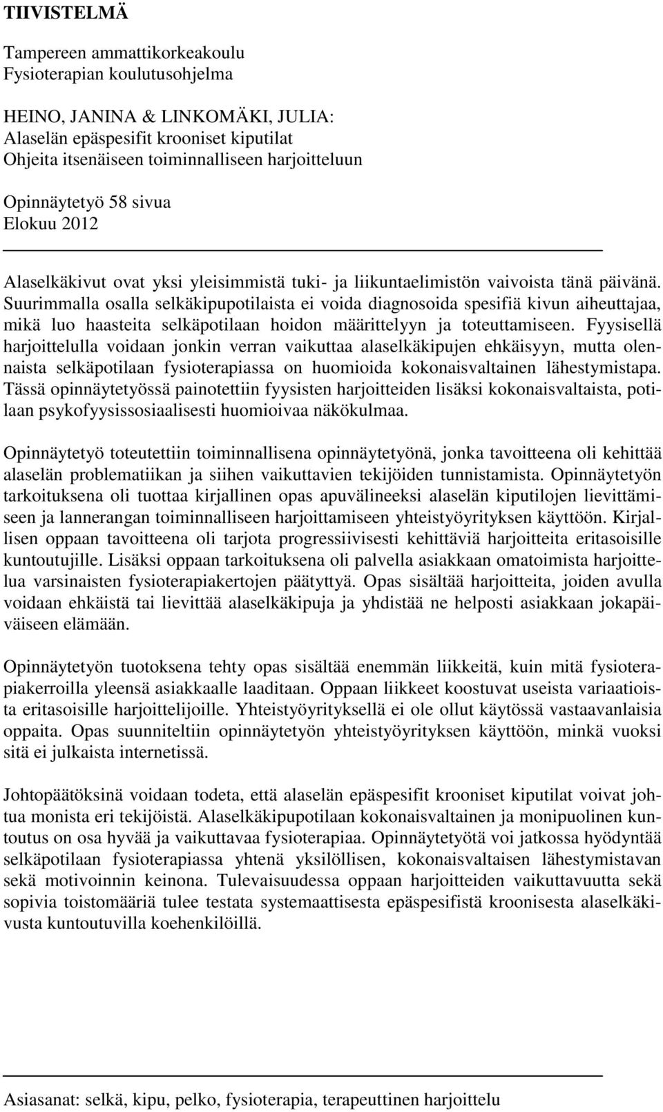 Suurimmalla osalla selkäkipupotilaista ei voida diagnosoida spesifiä kivun aiheuttajaa, mikä luo haasteita selkäpotilaan hoidon määrittelyyn ja toteuttamiseen.