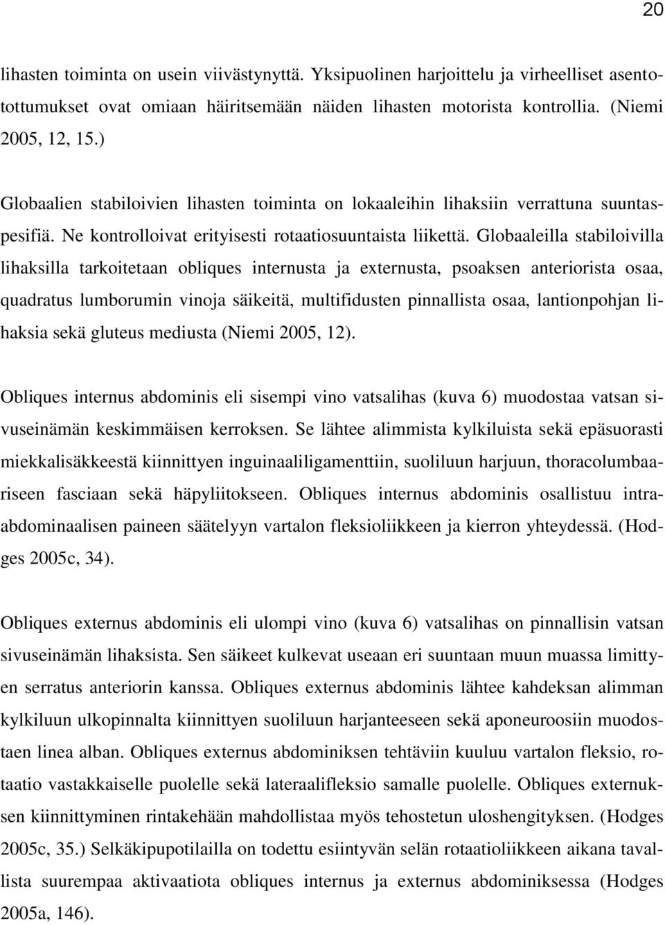 Globaaleilla stabiloivilla lihaksilla tarkoitetaan obliques internusta ja externusta, psoaksen anteriorista osaa, quadratus lumborumin vinoja säikeitä, multifidusten pinnallista osaa, lantionpohjan