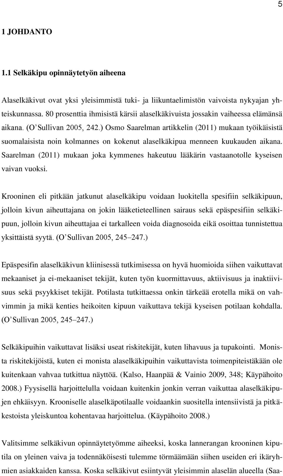 ) Osmo Saarelman artikkelin (2011) mukaan työikäisistä suomalaisista noin kolmannes on kokenut alaselkäkipua menneen kuukauden aikana.