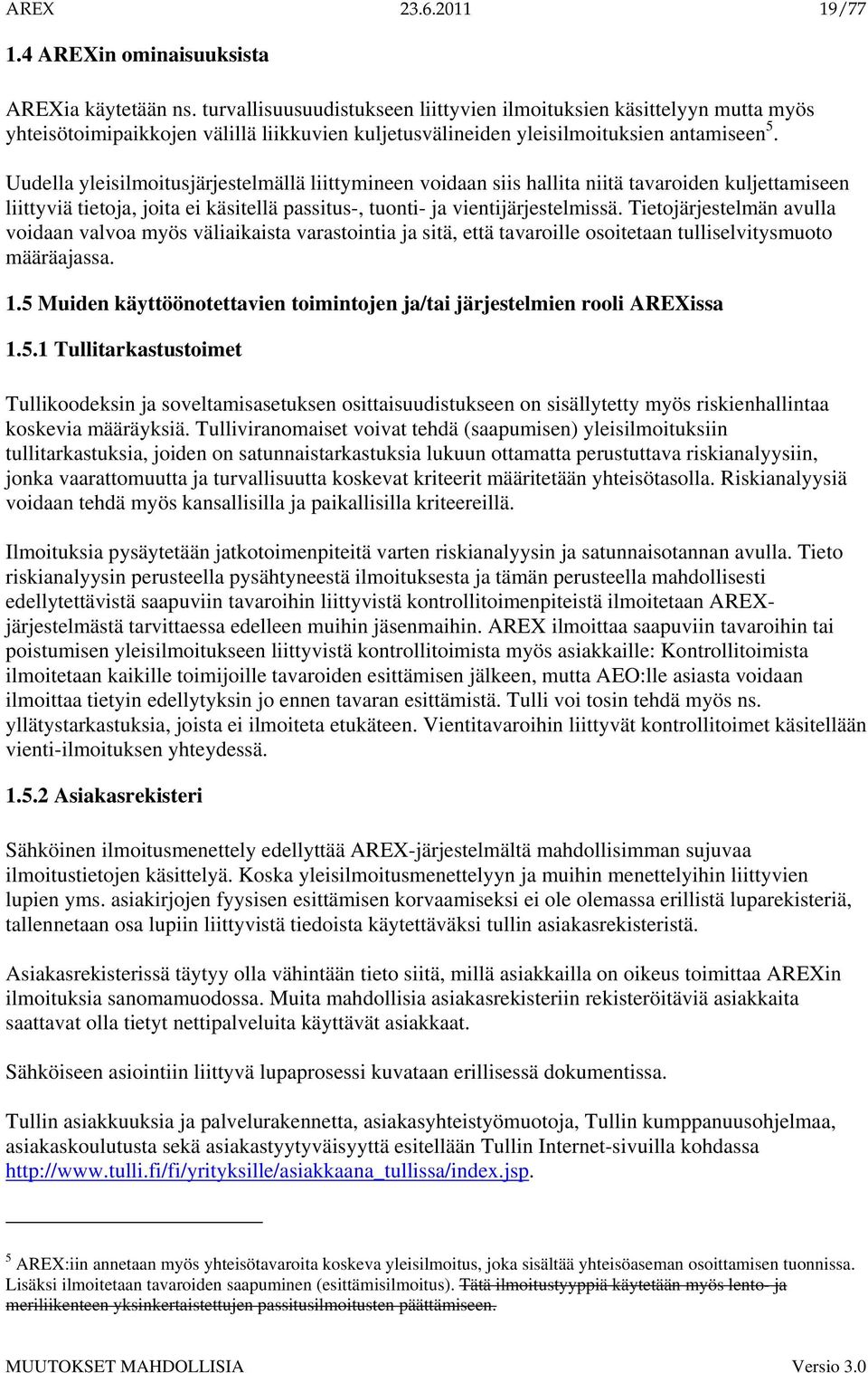 Uudella yleisilmoitusjärjestelmällä liittymineen voidaan siis hallita niitä tavaroiden kuljettamiseen liittyviä tietoja, joita ei käsitellä passitus-, tuonti- ja vientijärjestelmissä.