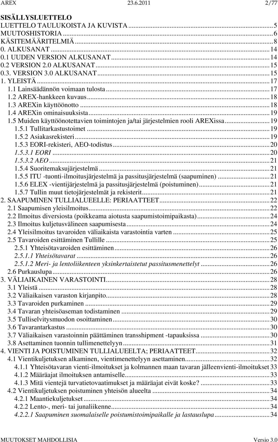 5 Muiden käyttöönotettavien toimintojen ja/tai järjestelmien rooli AREXissa...19 1.5.1 Tullitarkastustoimet...19 1.5.2 Asiakasrekisteri...19 1.5.3 EORI-rekisteri, AEO-todistus...20 1.5.3.1 EORI...20 1.5.3.2 AEO.