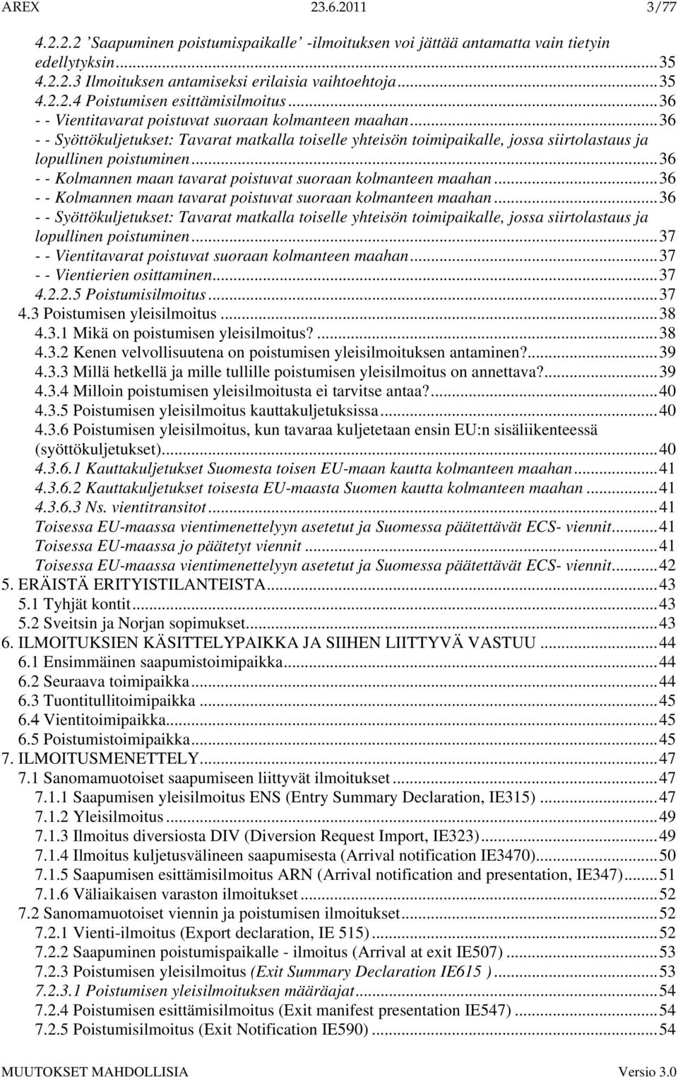 ..36 - - Kolmannen maan tavarat poistuvat suoraan kolmanteen maahan...36 - - Kolmannen maan tavarat poistuvat suoraan kolmanteen maahan...36 - - Syöttökuljetukset: Tavarat matkalla toiselle yhteisön toimipaikalle, jossa siirtolastaus ja lopullinen poistuminen.