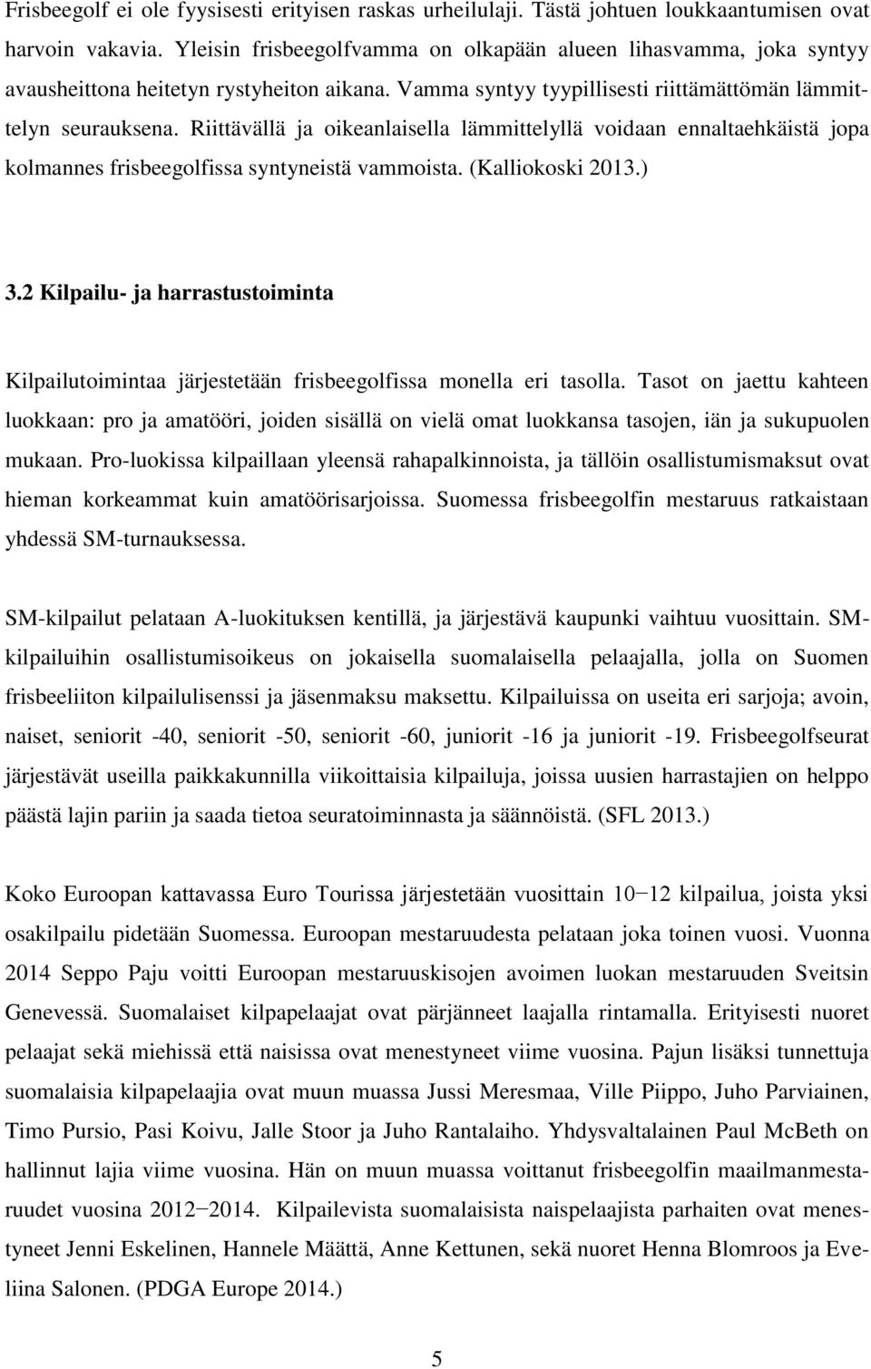 Riittävällä ja oikeanlaisella lämmittelyllä voidaan ennaltaehkäistä jopa kolmannes frisbeegolfissa syntyneistä vammoista. (Kalliokoski 2013.) 3.