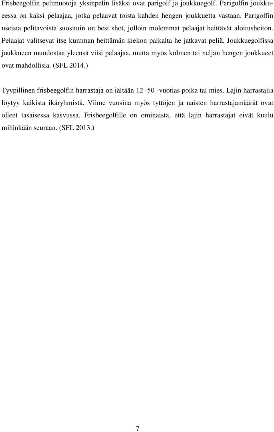 Joukkuegolfissa joukkueen muodostaa yleensä viisi pelaajaa, mutta myös kolmen tai neljän hengen joukkueet ovat mahdollisia. (SFL 2014.