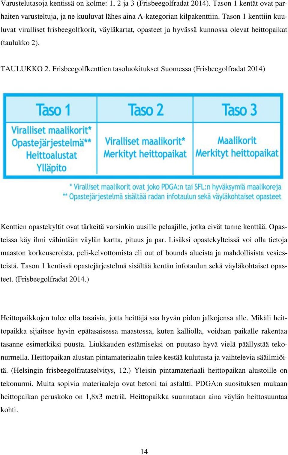 Frisbeegolfkenttien tasoluokitukset Suomessa (Frisbeegolfradat 2014) Kenttien opastekyltit ovat tärkeitä varsinkin uusille pelaajille, jotka eivät tunne kenttää.