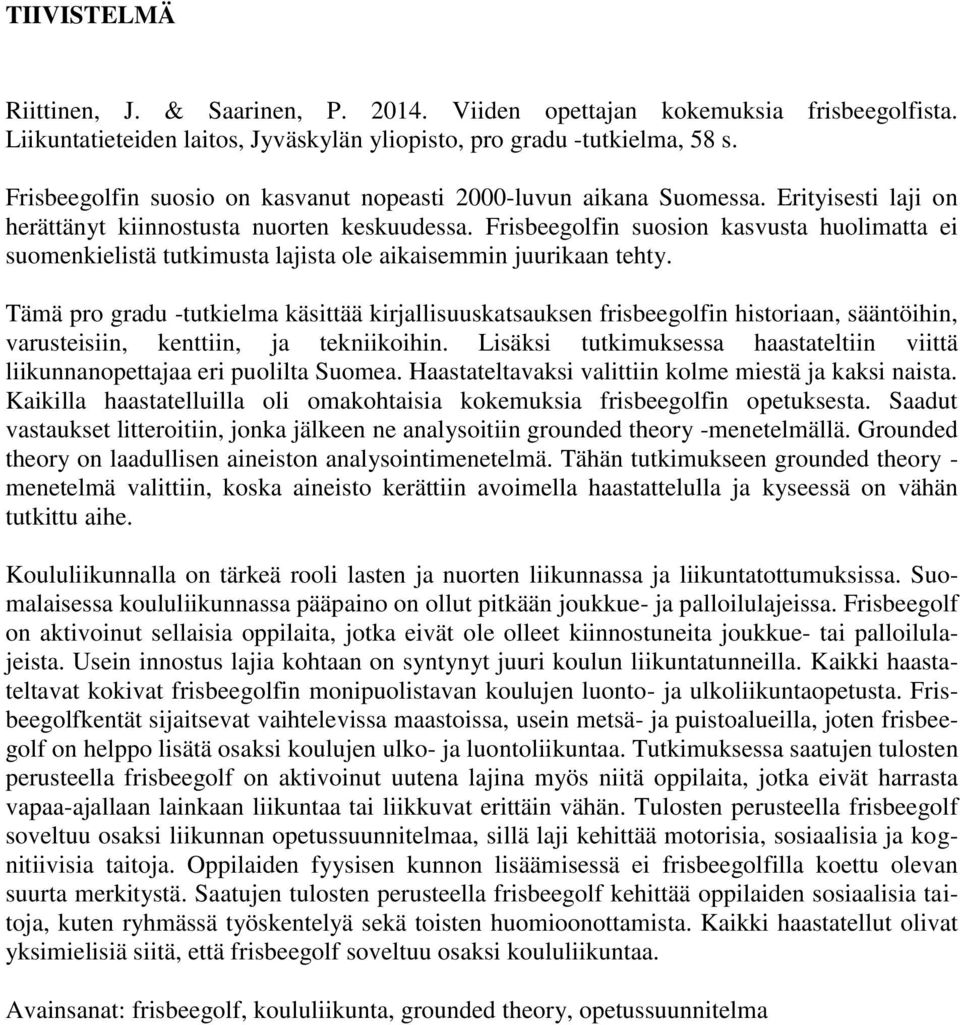 Frisbeegolfin suosion kasvusta huolimatta ei suomenkielistä tutkimusta lajista ole aikaisemmin juurikaan tehty.