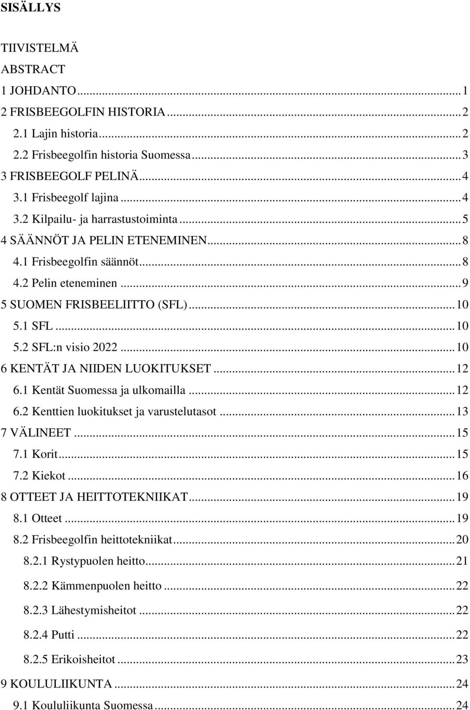 1 SFL... 10 5.2 SFL:n visio 2022... 10 6 KENTÄT JA NIIDEN LUOKITUKSET... 12 6.1 Kentät Suomessa ja ulkomailla... 12 6.2 Kenttien luokitukset ja varustelutasot... 13 7 VÄLINEET... 15 7.1 Korit... 15 7.2 Kiekot.