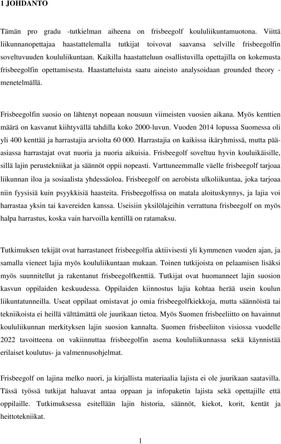 Kaikilla haastatteluun osallistuvilla opettajilla on kokemusta frisbeegolfin opettamisesta. Haastatteluista saatu aineisto analysoidaan grounded theory - menetelmällä.