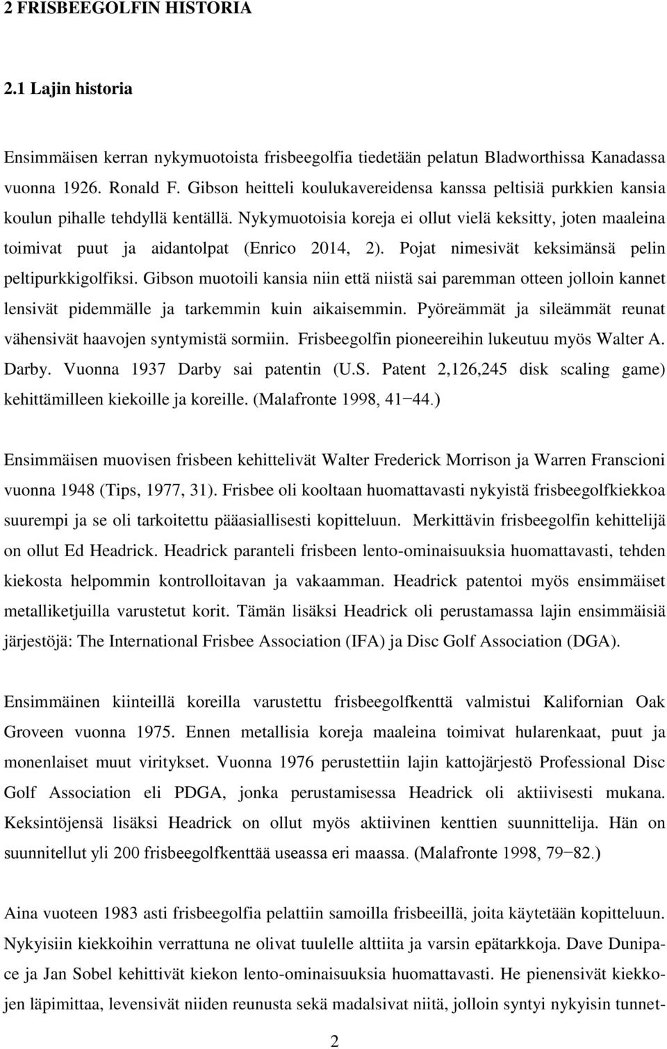 Nykymuotoisia koreja ei ollut vielä keksitty, joten maaleina toimivat puut ja aidantolpat (Enrico 2014, 2). Pojat nimesivät keksimänsä pelin peltipurkkigolfiksi.