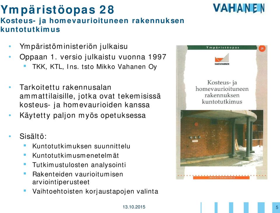 tsto Mikko Vahanen Oy Tarkoitettu rakennusalan ammattilaisille, jotka ovat tekemisissä kosteus- ja homevaurioiden kanssa