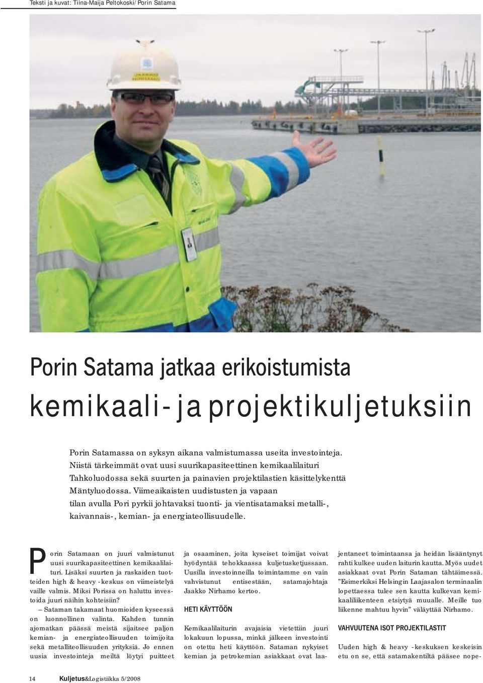 Viimeaikaisten uudistusten ja vapaan tilan avulla Pori pyrkii johtavaksi tuonti- ja vientisatamaksi metalli-, kaivannais-, kemian- ja energiateollisuudelle.