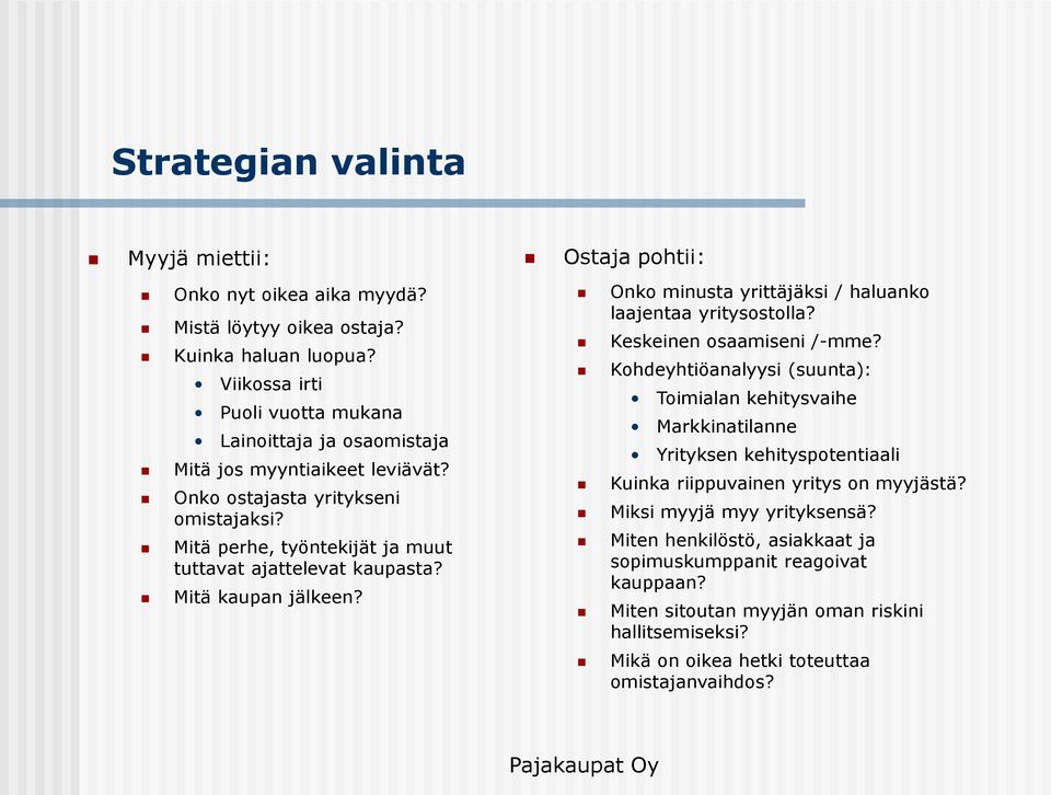 Mitä perhe, työntekijät ja muut tuttavat ajattelevat kaupasta? Mitä kaupan jälkeen? Ostaja pohtii: Onko minusta yrittäjäksi / haluanko laajentaa yritysostolla? Keskeinen osaamiseni /-mme?