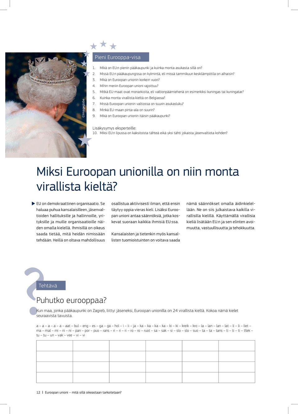 Kuinka monta virallista kieltä on Belgiassa? 7. Missä Euroopan unionin valtiossa on suurin asukasluku? 8. Minkä EU maan pinta ala on suurin? 9. Mikä on Euroopan unionin itäisin pääkaupunki?